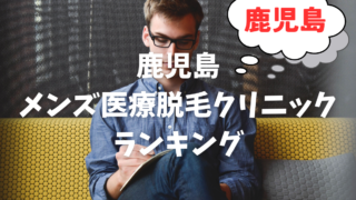 鹿児島県のおすすめメンズ医療脱毛クリニックランキングTOP18｜口コミ・評判も徹底解説